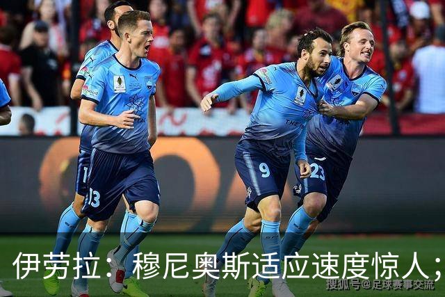 伊劳拉：穆尼奥斯适应速度惊人；阿劳霍的贡献无可挑剔