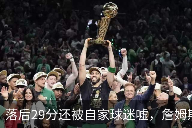 落后29分还被自家球迷嘘，詹姆斯首秀夜76人逆转骑士