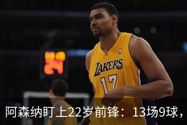 阿森纳盯上22岁前锋：13场9球，标价2000万欧